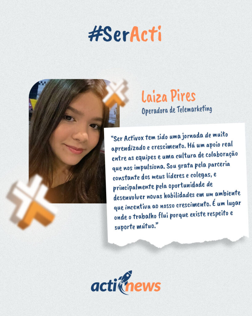 Foto da colaboradora Laiza com o depoimento: “Ser Activox tem sido uma jornada de muito aprendizado e crescimento. Há um apoio real entre as equipes e uma cultura de colaboração que nos impulsiona. Sou grata pela parceria constante dos meus líderes e colegas, e principalmente pela oportunidade de desenvolver novas habilidades em um ambiente que incentiva ao nosso crescimento. É um lugar onde o trabalho flui porque existe respeito e suporte mútuo.”