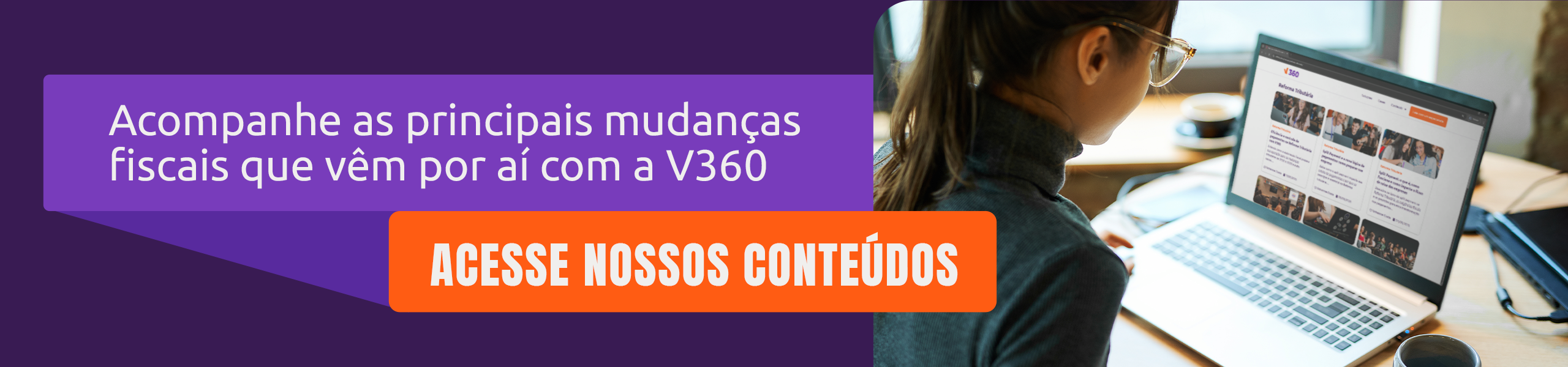 Acompanhe as principais mudanças da Reforma Tributária com os conteúdos da V360. Acesse agora!