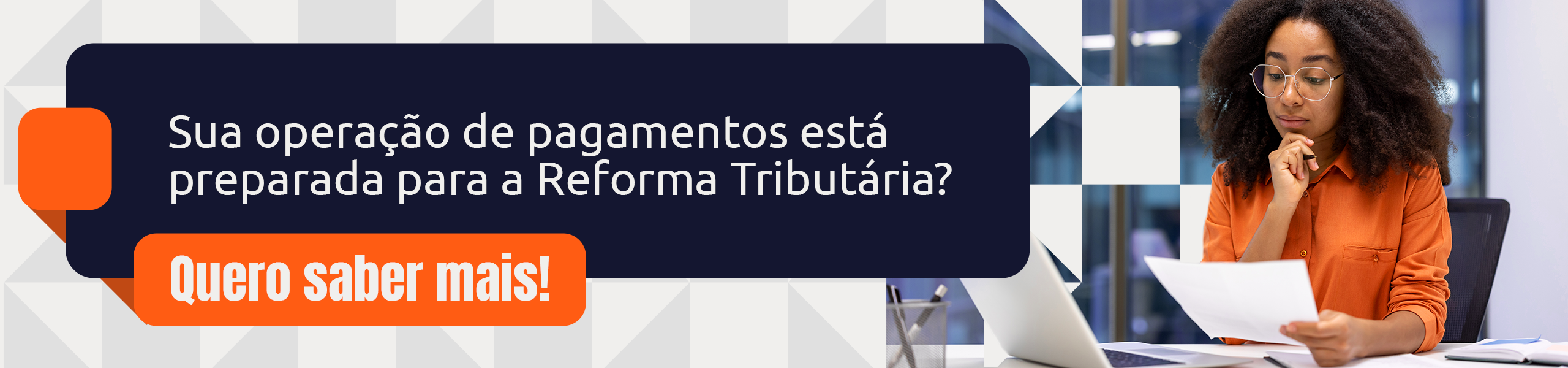 Veja se sua operação de Pagamentos está preparada para a Reforma Tributária. Saiba mais clicando no banner!